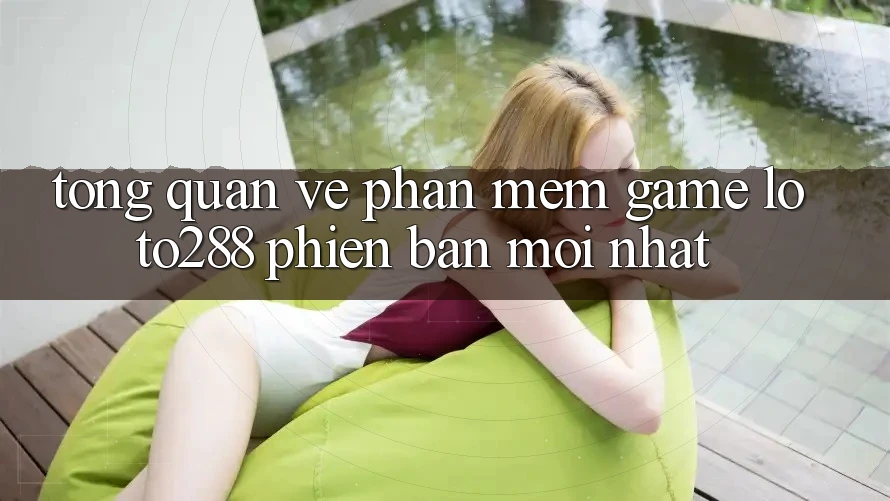 Tổng Quan Về Phần mềm Game Loto288 Phiên bản mới nhất Tổng Quan Về Phần mềm Game Loto288 Phiên bản mới nhất