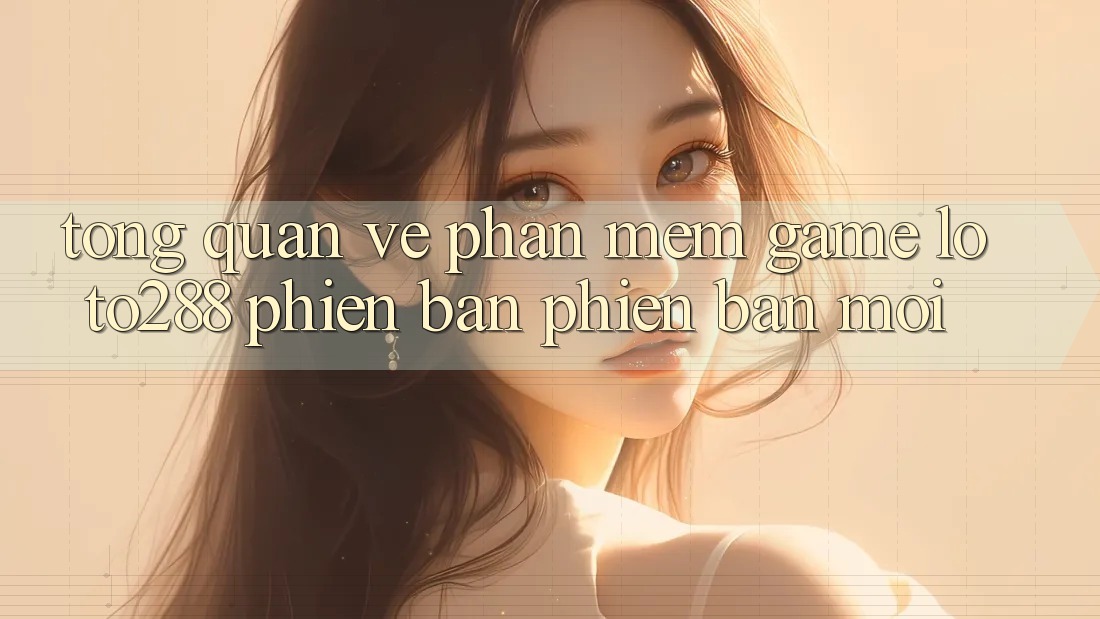 Tổng Quan Về Phần mềm Game Loto288 Phiên bản phiên bản mới Tổng Quan Về Phần mềm Game Loto288 Phiên bản phiên bản mới