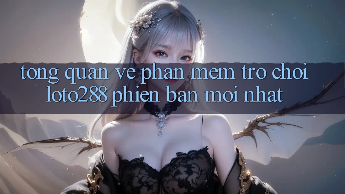 Tổng Quan Về Phần mềm Trò chơi Loto288 Phiên Bản Mới nhất Tổng Quan Về Phần mềm Trò chơi Loto288 Phiên Bản Mới nhất