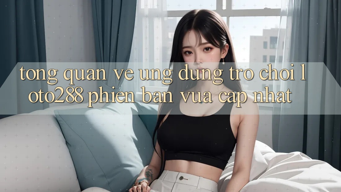 Tổng Quan Về Ứng Dụng Trò chơi Loto288 Phiên Bản Vừa cập nhật Tổng Quan Về Ứng Dụng Trò chơi Loto288 Phiên Bản Vừa cập nhật