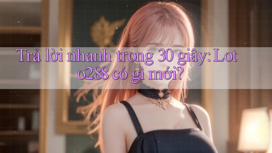 Trả lời nhanh trong 30 giây: loto288 có gì mới? Trả lời nhanh trong 30 giây: loto288 có gì mới?