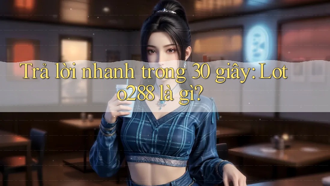 Trả lời nhanh trong 30 giây: Loto288 là gì? Trả lời nhanh trong 30 giây: Loto288 là gì?