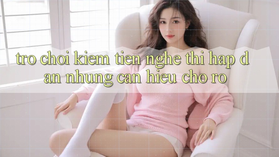 “Trò Chơi Kiếm Tiền” – Nghe Thì Hấp Dẫn Nhưng Cần Hiểu Cho Rõ “Trò Chơi Kiếm Tiền” – Nghe Thì Hấp Dẫn Nhưng Cần Hiểu Cho Rõ
