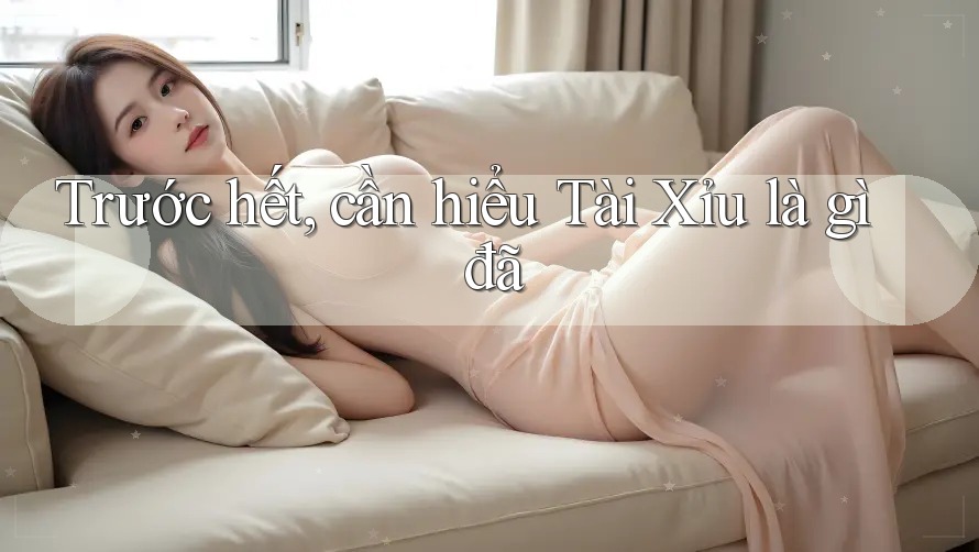 Trước hết, cần hiểu Tài Xỉu là gì đã Trước hết, cần hiểu Tài Xỉu là gì đã