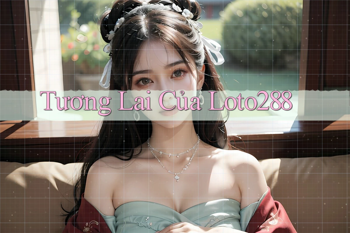 Tương Lai Của Loto288 Tương Lai Của Loto288