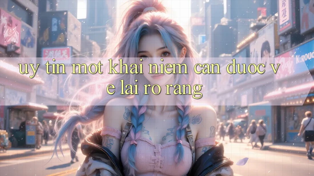 “Uy tín” – Một khái niệm cần được “vẽ” lại rõ ràng “Uy tín” – Một khái niệm cần được “vẽ” lại rõ ràng