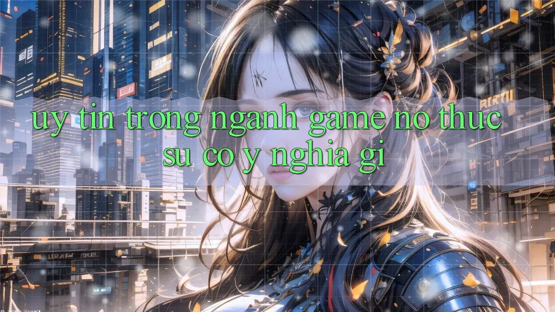 “Uy tín” trong ngành game – Nó thực sự có ý nghĩa gì? “Uy tín” trong ngành game – Nó thực sự có ý nghĩa gì?