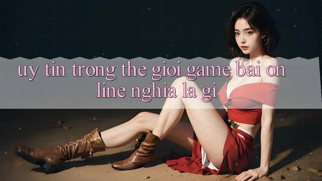 “Uy tín” trong thế giới game bài online nghĩa là gì? “Uy tín” trong thế giới game bài online nghĩa là gì?