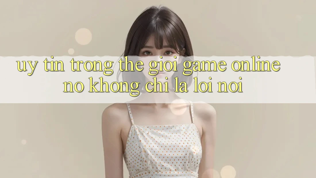 “Uy Tín” Trong Thế Giới Game Online – Nó Không Chỉ Là Lời Nói “Uy Tín” Trong Thế Giới Game Online – Nó Không Chỉ Là Lời Nói