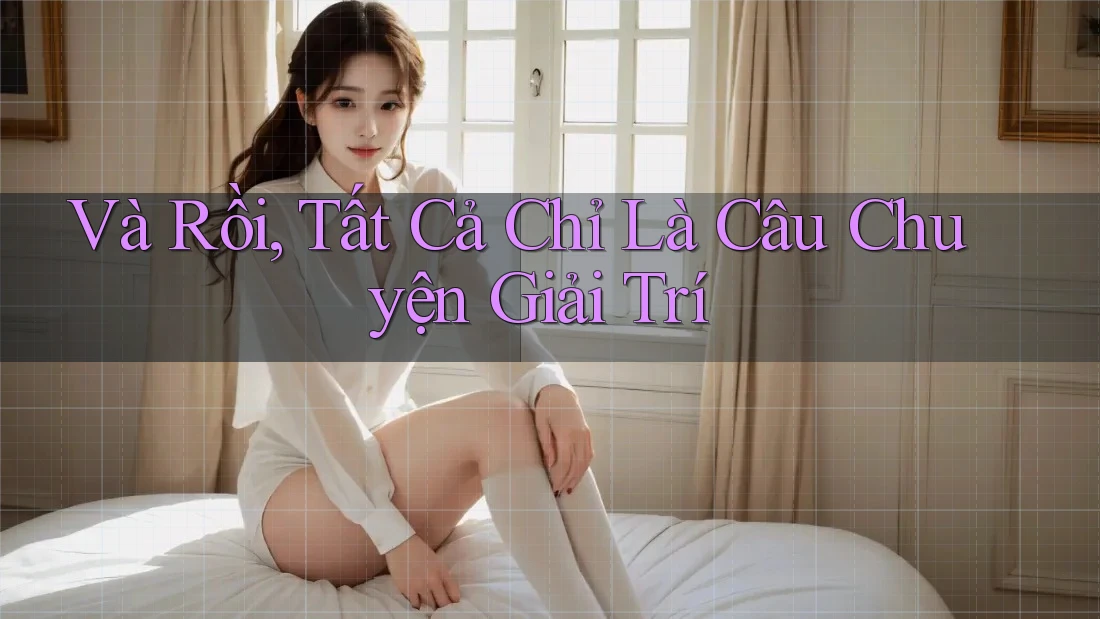 Và Rồi, Tất Cả Chỉ Là Câu Chuyện Giải Trí Và Rồi, Tất Cả Chỉ Là Câu Chuyện Giải Trí