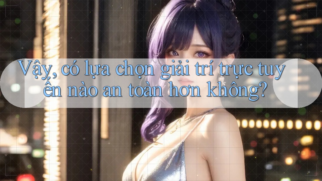 Vậy, Có Lựa Chọn Giải Trí Trực Tuyến Nào An Toàn Hơn Không? Vậy, Có Lựa Chọn Giải Trí Trực Tuyến Nào An Toàn Hơn Không?