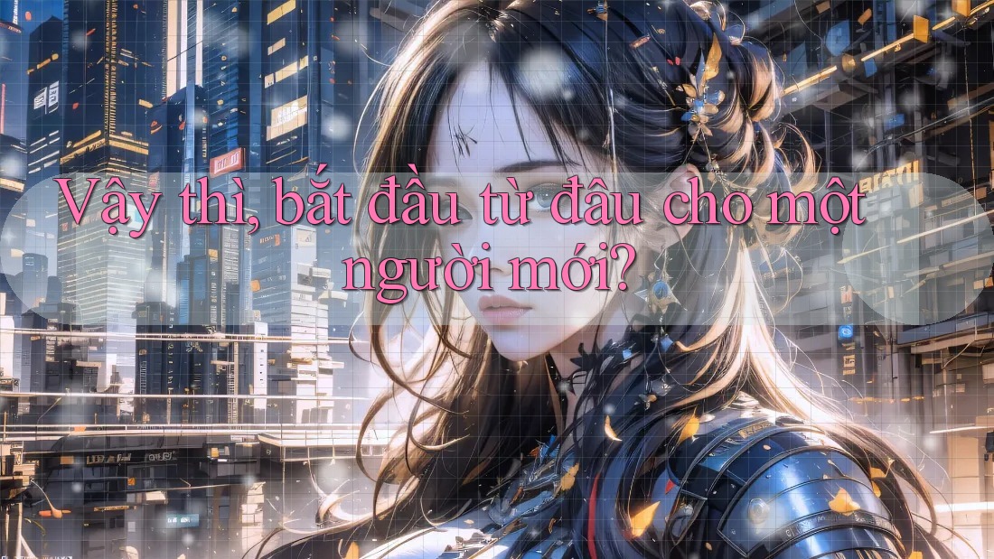 Vậy thì, bắt đầu từ đâu cho một người mới? Vậy thì, bắt đầu từ đâu cho một người mới?