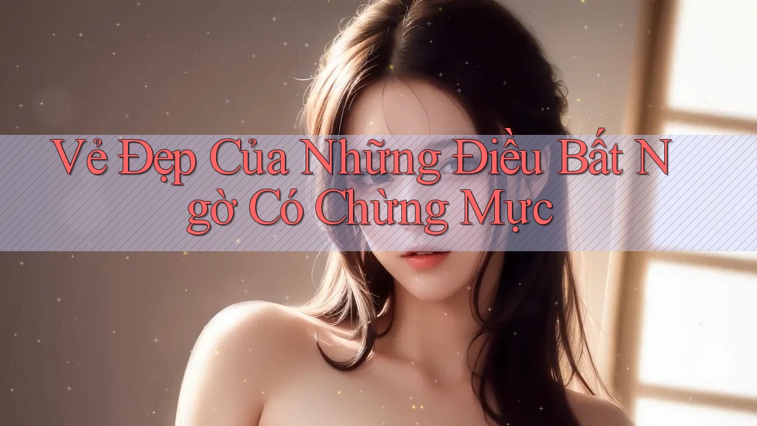 Vẻ Đẹp Của Những Điều Bất Ngờ Có Chừng Mực Vẻ Đẹp Của Những Điều Bất Ngờ Có Chừng Mực