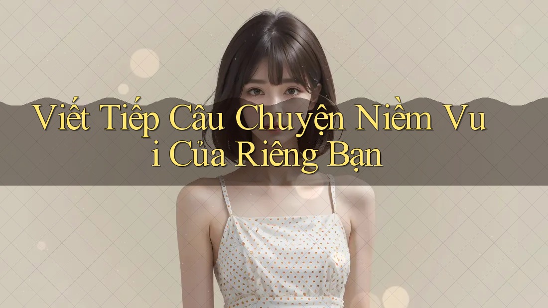 Viết Tiếp Câu Chuyện Niềm Vui Của Riêng Bạn