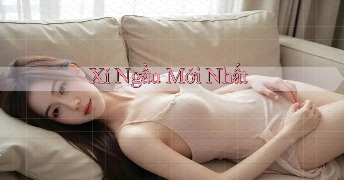 Xí ngầu Mới nhất
